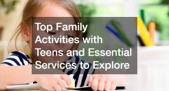 Top Family Activities with Teens and Essential Services to Explore