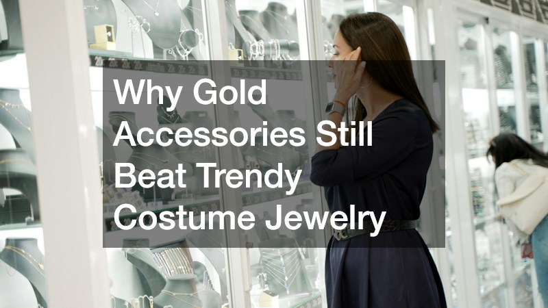 Why Gold Accessories Still Beat Trendy Costume Jewelry
